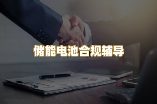 储能电池合规辅导